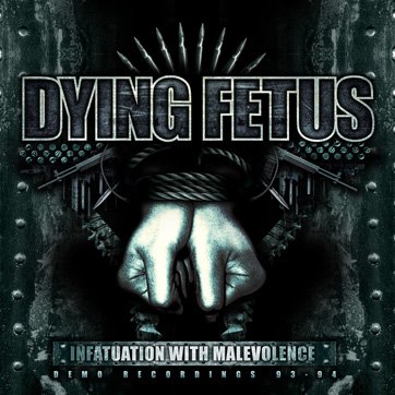 Dying Fetus - Infatuation With Malevolence - Re-Issue on Relapse Records Dying Fetus Infatuation With Malevolence Re-Issue on Relapse Records