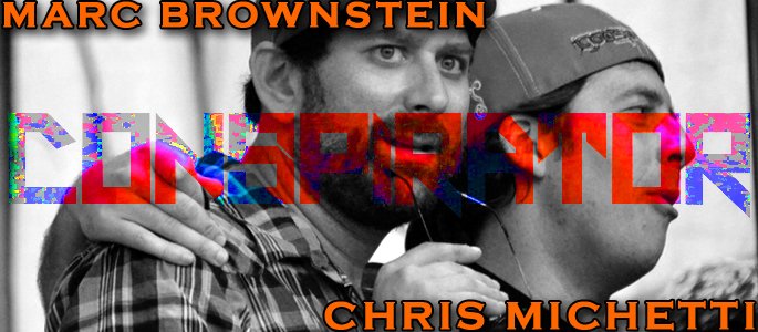 Conspirator Interview with Marc Brownstein and Chris Michetti Conspirator Interview with Marc Brownstein and Chris Michetti
